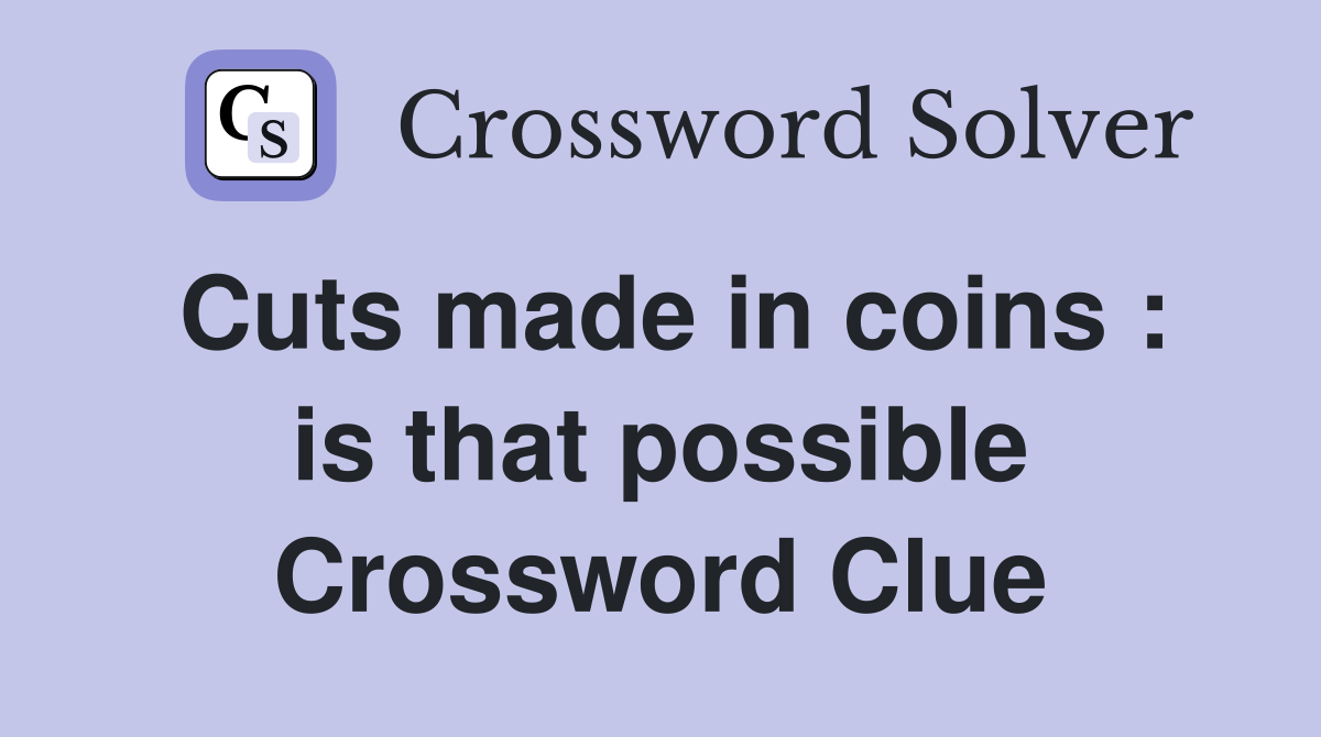 Cuts made in coins is that possible 9 Crossword Clue